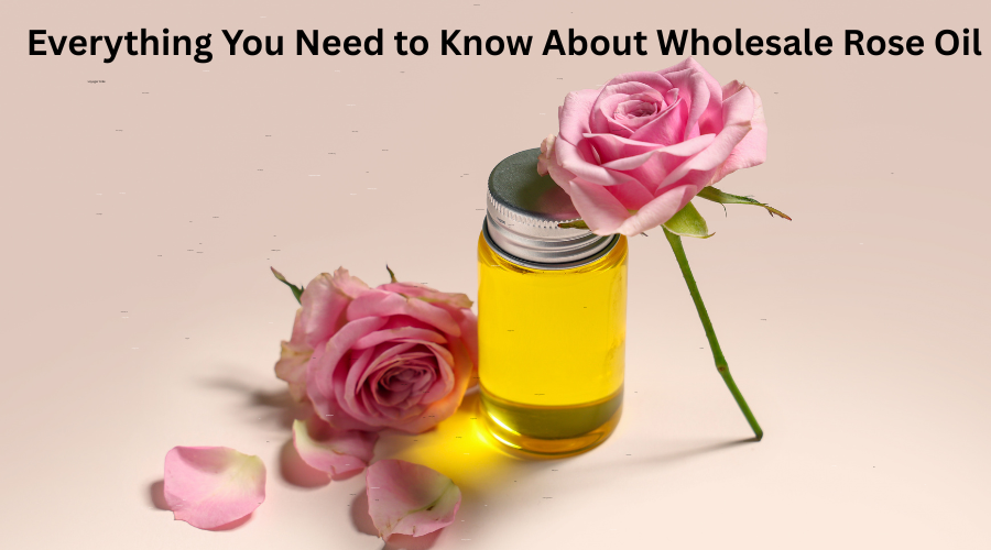 Everything You Need to Know About Wholesale Rose Oil